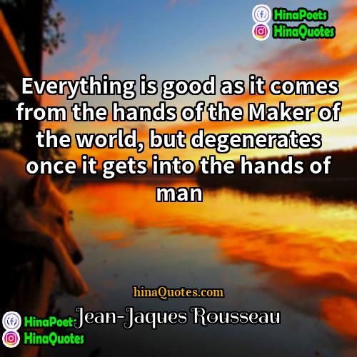 Jean-Jaques Rousseau Quotes | Everything is good as it comes from